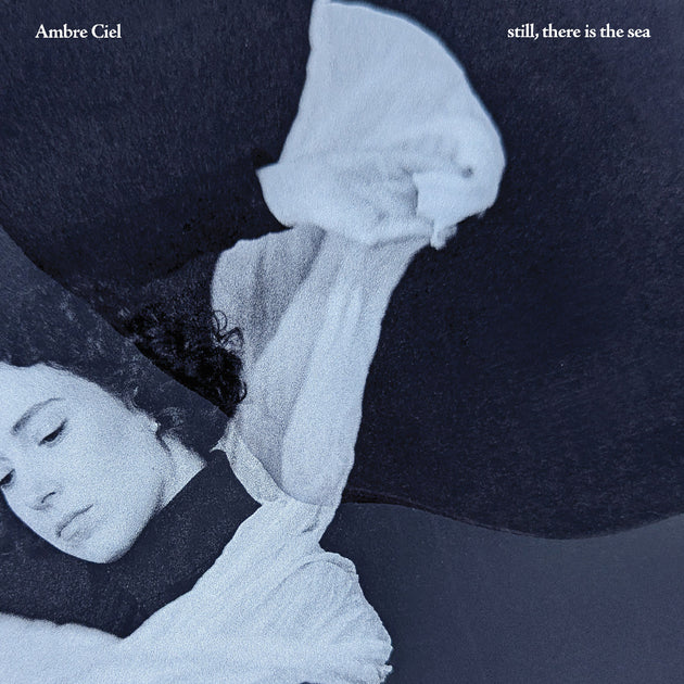 Ambre Ciel / Still, There Is The Sea